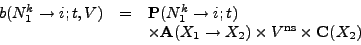 \begin{displaymath}
\begin{array}{lll}
b(N_1^k \rightarrow i; t, V) & =
& \mat...
... \times V^{\mathrm{ns}}
\times \mathbf{C}(X_2)\\
\end{array}\end{displaymath}